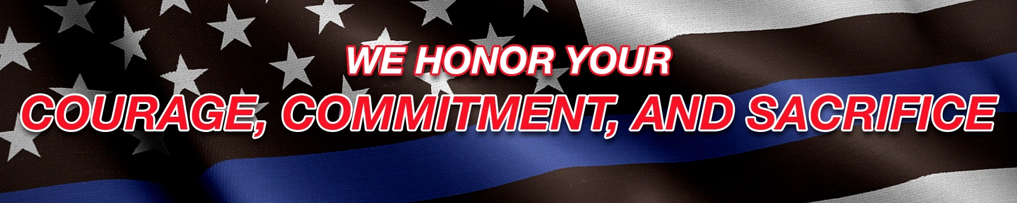 We honor your courage, commitment, and sacrifice